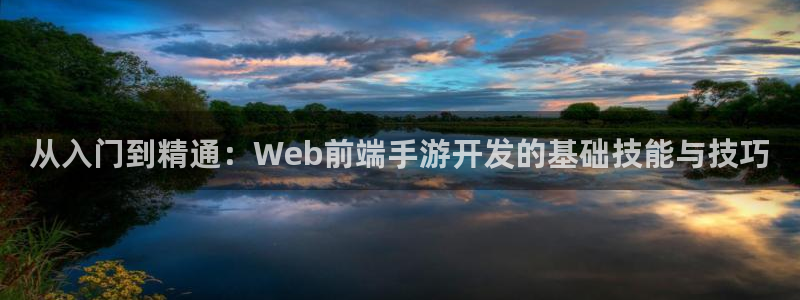三牛娱乐是网络诈骗平台吗安全吗：从入门到精通：Web前端手游
